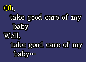 Oh,
take good care ofIny
baby

VVeH,
take good care ofIny

baby.