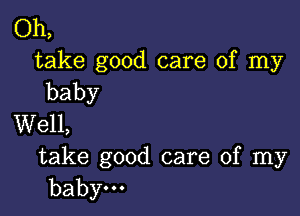 Oh,
take good care ofIny
baby

VVeH,
take good care ofIny

baby.