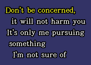 Don,t be concerned,

it Will not harm you
IVS only me pursuing
something

Fm not sure of l