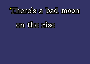 Therek a bad moon

on the rise