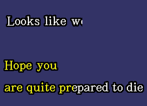 Looks like WI

Hope you

are quite prepared to die