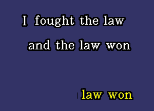 I fought the law

and the law won