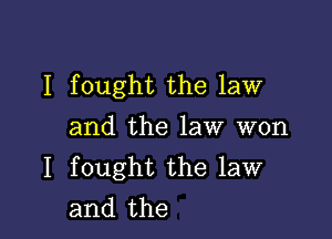 I fought the law

and the law won
I fought the law
and the