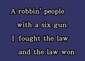 A-robbiw people

with a six gun
I fought the law

and the law won