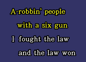 A-robbiw people

with a six gun
I fought the law

and the law won