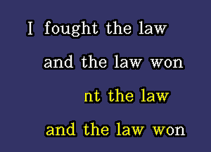 I fought the law

and the law won
nt the law

and the law won