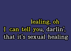 lealing, oh

I can tell you, darlin2
that ifs sexual healing