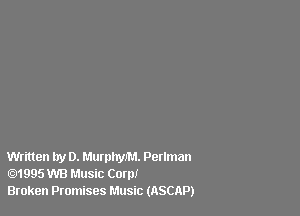 Written by D. MumIryM. Perlman
1995 WB Music Com!
Broken Promises Music (ASCAP)