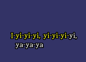 I-yi-yivi, yi-yi-yi-yi,
ya-ya-ya