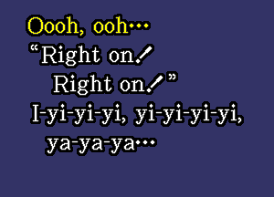 Oooh, 00h-
Right on!
Right on!

I-yi-yi-yi, yi-yi-yi-yi,
ya-ya-yam