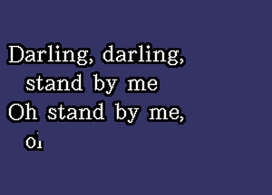 Darling, darling,
stand by me

Oh stand by me,
01