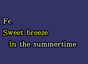 Fe

Sweet breeze

in the summertime