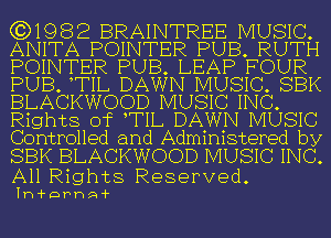 (3)1982 BRAINTREE MUSIC.
ANITA POINTER PUB. RUTH
POINTER PUB. LEAP FOUR
PUB. TIL DAWN MUSIC. SBK
BLACKWOOD MUSIC INC.
Rights of TIL DAWN MUSIC
Controlled and Administered by

SBK BLACKWOOD MUSIC INC.
All Rights Reserved.

Ih-i-DPhQ-i-