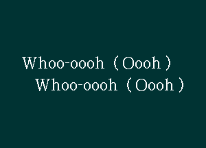 Whoo-oooh ( Oooh )

Whoo-oooh ( Oooh )