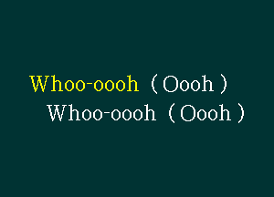 Whoo-oooh ( Oooh )

Whoo-oooh ( Oooh )