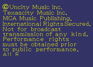 C3) Uncity Music Inc,

Texascity Music Inc.
IVICA Music Publishing,

International Rights Secured.
Not for broadcast
transmission of any kind.
Performance rights

must be obtained prior

to public performance.
All I?