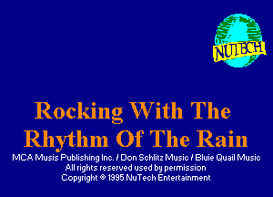 m,
K' Jab

Rocking W ith The
Rhythm Of The Rain

MCA Musis Publishing Inc. i Don Schlitz Music i Bluie Quail Music
All rights reserved used by permission
Copyrightt91995 NuTech Entertainment