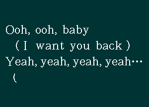 Ooh, ooh, baby
(I want you back)

Yeah, yeah, yeah, yeah-
(