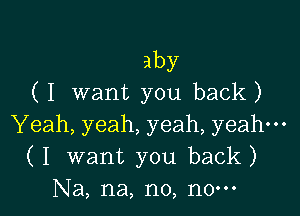 aby
(I want you back)

Yeah, yeah, yeah, yeah-
(I want you back)
Na, na, n0, n0-