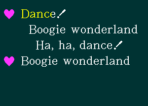 Dance!
Boogie wonderland
Ha, ha, danceX

Boogie wonderland