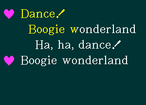 Dance!
Boogie wonderland
Ha, ha, danceX

Boogie wonderland