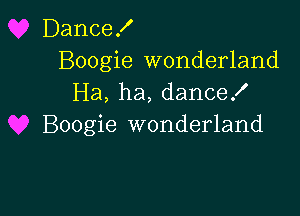 Dance!
Boogie wonderland
Ha, ha, danceX

Boogie wonderland