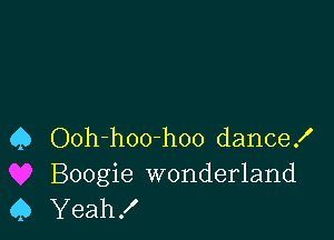 Q Ooh-hoo-hoo dance!
Boogie wonderland

45 Yeah!