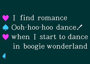 I find romance

0 Ooh-hoo-hoo dance!
When I start to dance
in boogie wonderland

d l