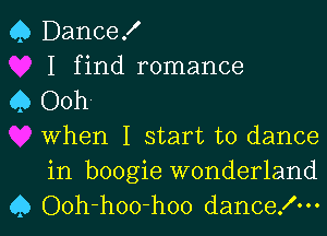 Q DanceX
I find romance

4) Ooh
When I start to dance
in boogie wonderland

Q Ooh-hoo-hoo dancelm