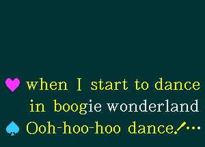 when I start to dance
in boogie wonderland

Q Ooh-hoo-hoo dancex'm