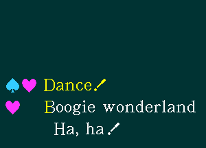 45 Dance!
Boogie wonderland
Ha, ha!