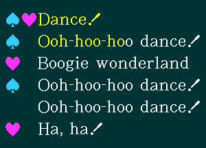 DanceX
Ooh-hoo-hoo dance!
Boogie wonderland

Ooh-hoo-hoo dance!
Ooh-hoo-hoo dance!
Ha, ha!