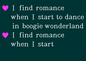 I find romance
When I start to dance
in boogie wonderland
I find romance
When I start

g