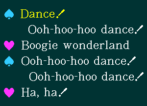 Q Dancex'
Ooh-hoo-hoo dance!
Boogie wonderland

Q Ooh-hoo-hoo dance!
Ooh-hoo-hoo dance!
Ha, ha!