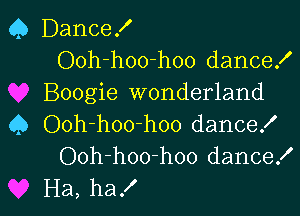 Q Dancex'
Ooh-hoo-hoo dance!
Boogie wonderland

Q Ooh-hoo-hoo dance!
Ooh-hoo-hoo dance!
Ha, ha!