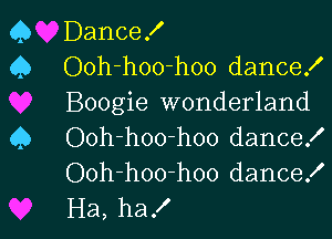 Q Dance!
Q Ooh-hoo-hoo dance!
Boogie wonderland

Q Ooh-hoo-hoo dance!
Ooh-hoo-hoo dance!
Ha, ha!