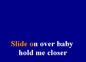 Slide 011 over baby
hold me closer