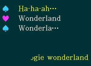 Q Ha-ha-ahm
Wonderland
Q Wonderlam

Jgie wonderland