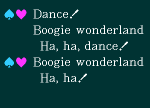 Q Dance!
Boogie wonderland

Ha, ha, dance!

Q Boogie wonderland
Ha, ha!