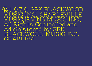 631 9 7 9 SBK BLACKWOOD
MUSIC INC. CHARLEVILLE
MUSICJRVING MUSIC INC.
All Rights Controlled and
Administered by SBK

BLACKWOOD MUSIC INC.
CHAPI .FTVI