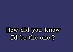 How did you know
Fd be the one ?