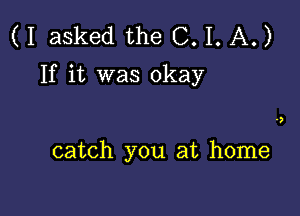 (I asked the 0.1. A.)
If it was okay

')

catch you at home