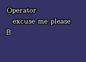 Operator

excuse me please

B