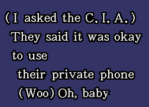 (I asked the 0.1. A.)
They said it was okay

to use

their private phone
(W00) Oh, baby