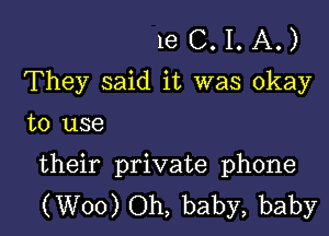 16 C. I. A. )
They said it was okay

to use

their private phone
(W00) Oh, baby, baby