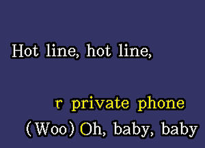 Hot line, hot line,

r private phone
(W00) Oh, baby, baby