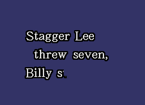 Stagger Lee

threw seven,
Billy s