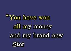 a You have won

all my money

and my brand new
Stet