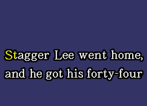 Stagger Lee went home,

and he got his forty-four