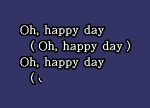 Oftohappy day
h, happy day)

0?, happy day
K